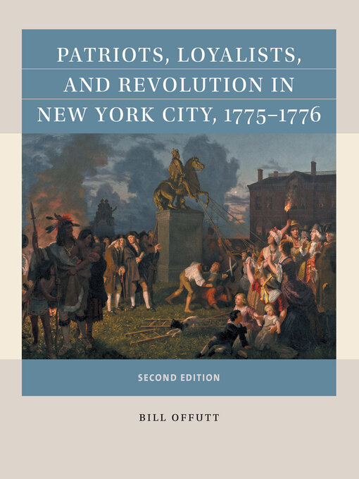 Title details for Patriots, Loyalists, and Revolution in New York City, 1775-1776 by Bill Offutt - Wait list